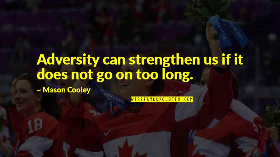 Bergners Online Quotes By Mason Cooley: Adversity can strengthen us if it does not