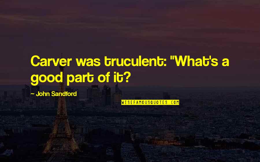 Bergoglio Mason Quotes By John Sandford: Carver was truculent: "What's a good part of Bergoglio Mason Quotes By John Sandford: Carver was truculent: "What's a good part of