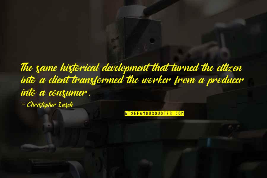 Bergom Kerk Quotes By Christopher Lasch: The same historical development that turned the citizen