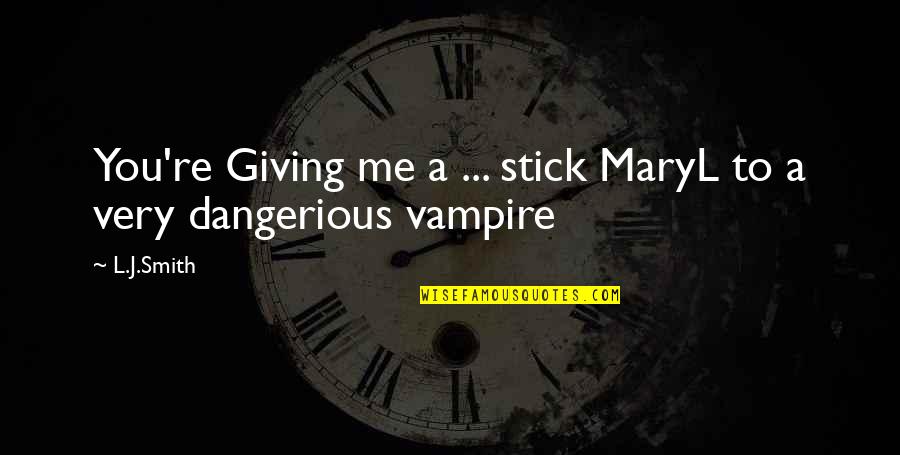 Bergomi Smile Quotes By L.J.Smith: You're Giving me a ... stick MaryL to