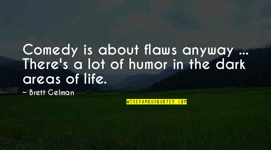 Bergquist Imports Quotes By Brett Gelman: Comedy is about flaws anyway ... There's a
