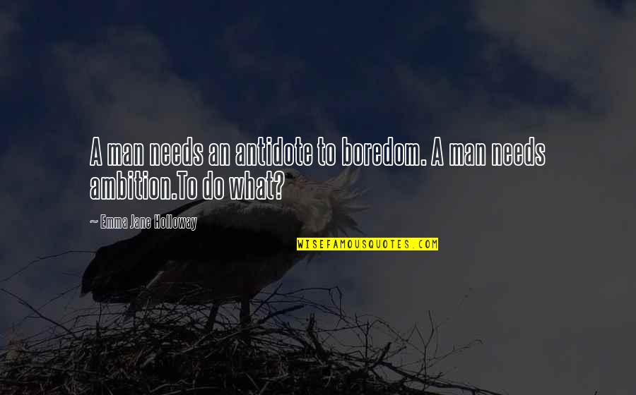Bergreen Quotes By Emma Jane Holloway: A man needs an antidote to boredom. A Bergreen Quotes By Emma Jane Holloway: A man needs an antidote to boredom. A