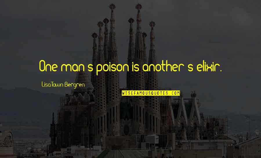 Bergren Quotes By Lisa Tawn Bergren: One man's poison is another's elixir.