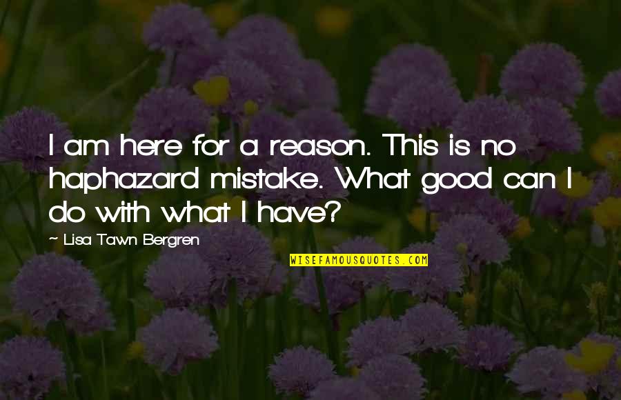 Bergren Quotes By Lisa Tawn Bergren: I am here for a reason. This is