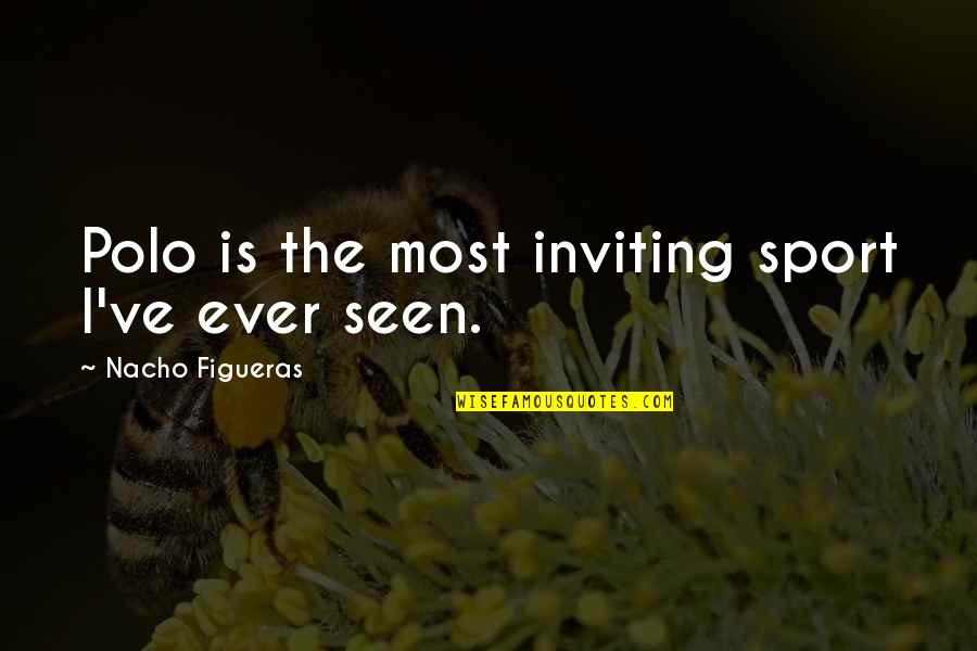 Bergson Creative Evolution Quotes By Nacho Figueras: Polo is the most inviting sport I've ever