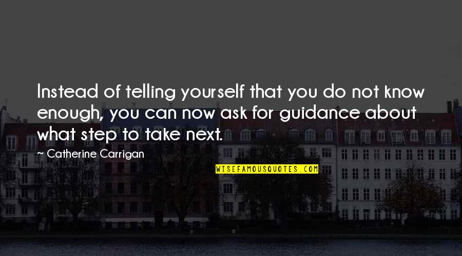 Bergsonian Quotes By Catherine Carrigan: Instead of telling yourself that you do not