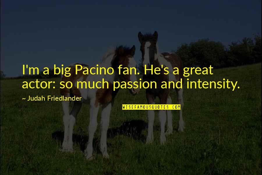 Bergsonian Time Quotes By Judah Friedlander: I'm a big Pacino fan. He's a great Bergsonian Time Quotes By Judah Friedlander: I'm a big Pacino fan. He's a great