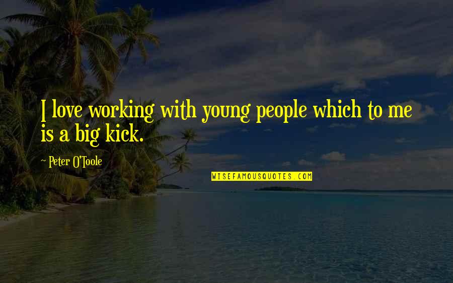 Bergsons Elan Quotes By Peter O'Toole: I love working with young people which to Bergsons Elan Quotes By Peter O'Toole: I love working with young people which to