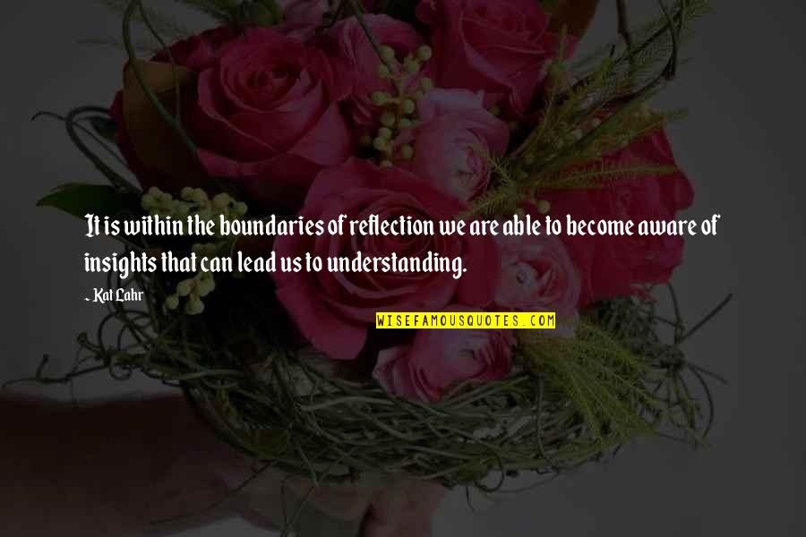 Bergstein Laarzen Quotes By Kat Lahr: It is within the boundaries of reflection we Bergstein Laarzen Quotes By Kat Lahr: It is within the boundaries of reflection we