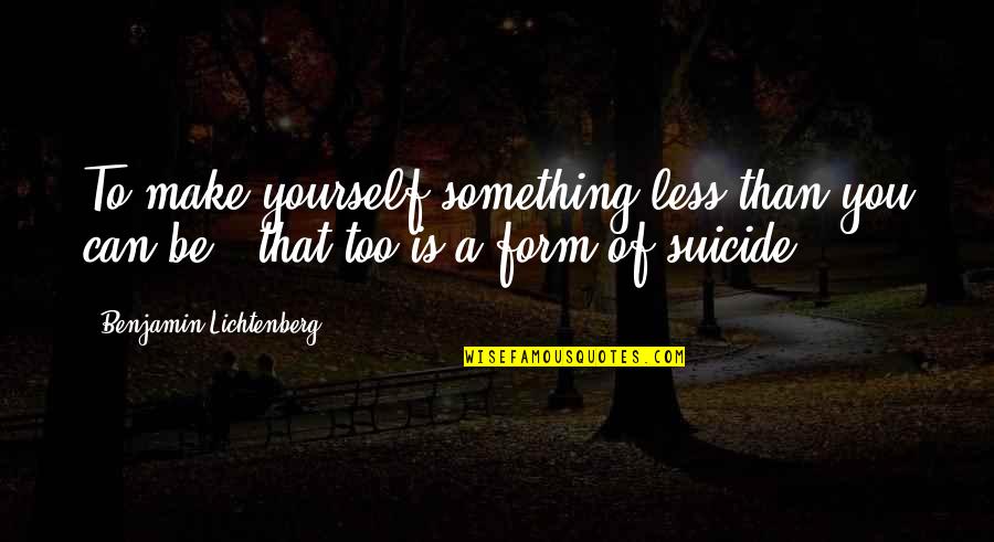 Bergsten Kel Quotes By Benjamin Lichtenberg: To make yourself something less than you can