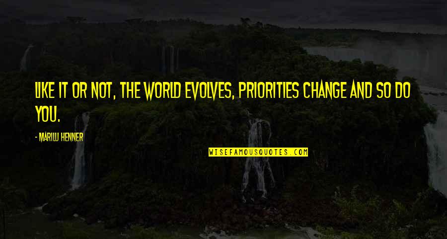 Bergsten Kel Quotes By Marilu Henner: Like it or not, the world evolves, priorities