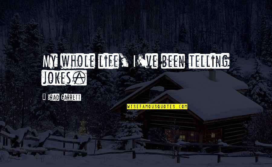 Bergstrom Toyota Quotes By Brad Garrett: My whole life, I've been telling jokes. Bergstrom Toyota Quotes By Brad Garrett: My whole life, I've been telling jokes.