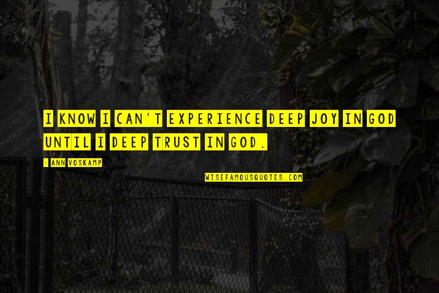 Bergstromenterprise Quotes By Ann Voskamp: I know I can't experience deep joy in