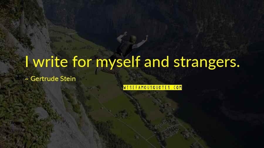Bergstromenterprise Quotes By Gertrude Stein: I write for myself and strangers. Bergstromenterprise Quotes By Gertrude Stein: I write for myself and strangers.