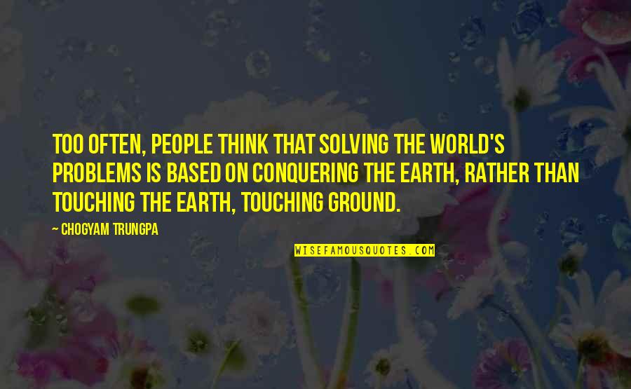 Bergthor Morthens Quotes By Chogyam Trungpa: Too often, people think that solving the world's