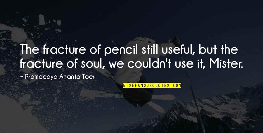 Bergue Wv Quotes By Pramoedya Ananta Toer: The fracture of pencil still useful, but the