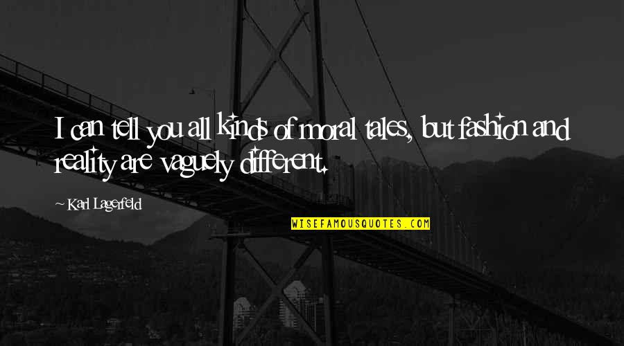 Bergues Script Quotes By Karl Lagerfeld: I can tell you all kinds of moral Bergues Script Quotes By Karl Lagerfeld: I can tell you all kinds of moral