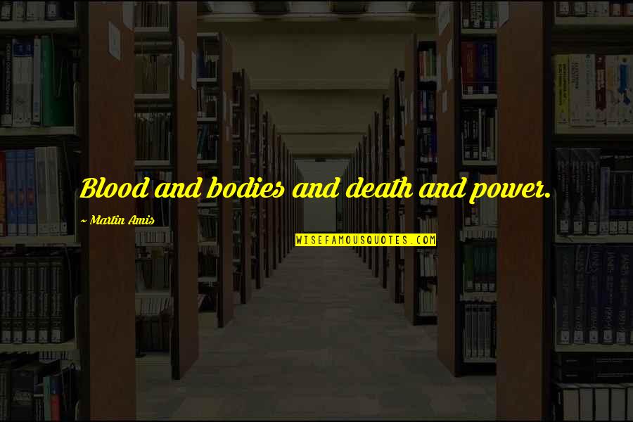 Bergum Group Quotes By Martin Amis: Blood and bodies and death and power. Bergum Group Quotes By Martin Amis: Blood and bodies and death and power.