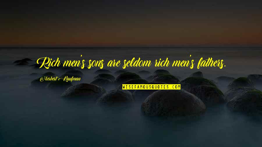 Bergumul Kbbi Quotes By Herbert Kaufman: Rich men's sons are seldom rich men's fathers.