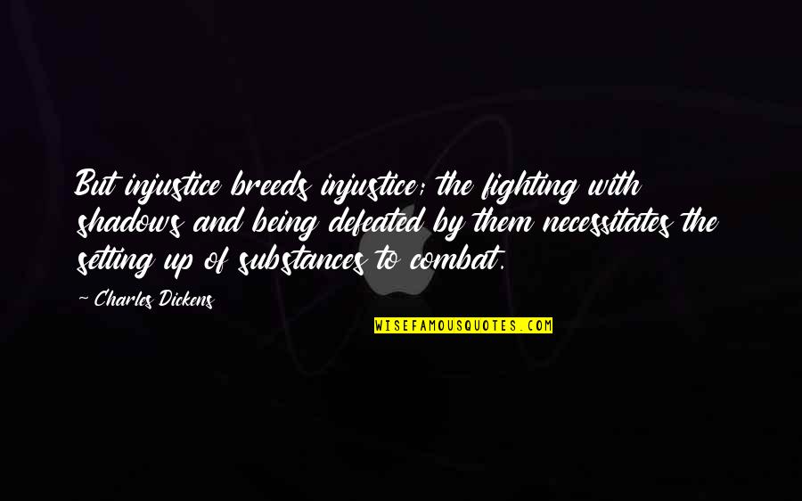 Bergur Hauksson Quotes By Charles Dickens: But injustice breeds injustice; the fighting with shadows Bergur Hauksson Quotes By Charles Dickens: But injustice breeds injustice; the fighting with shadows