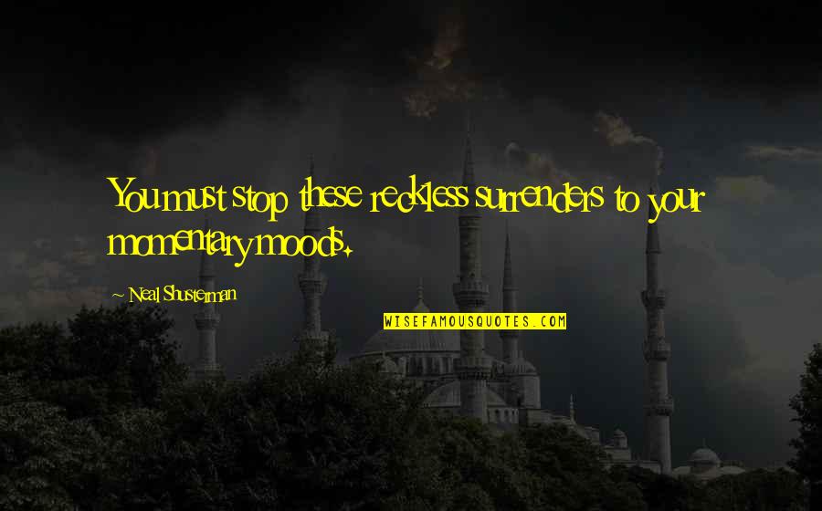 Bergur Hauksson Quotes By Neal Shusterman: You must stop these reckless surrenders to your Bergur Hauksson Quotes By Neal Shusterman: You must stop these reckless surrenders to your