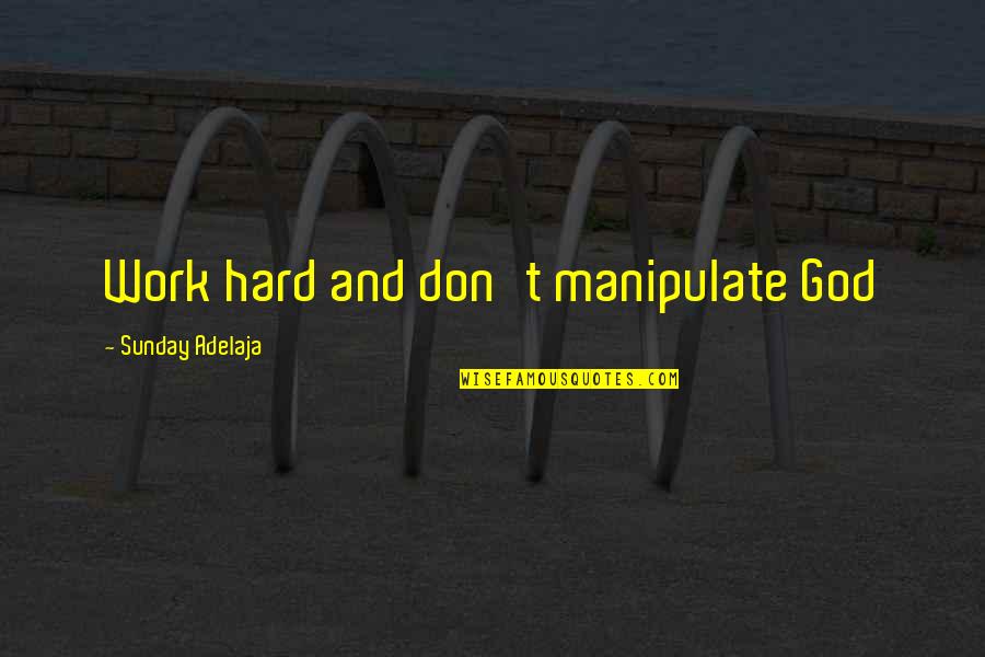 Bergwanderungen Quotes By Sunday Adelaja: Work hard and don't manipulate God Bergwanderungen Quotes By Sunday Adelaja: Work hard and don't manipulate God