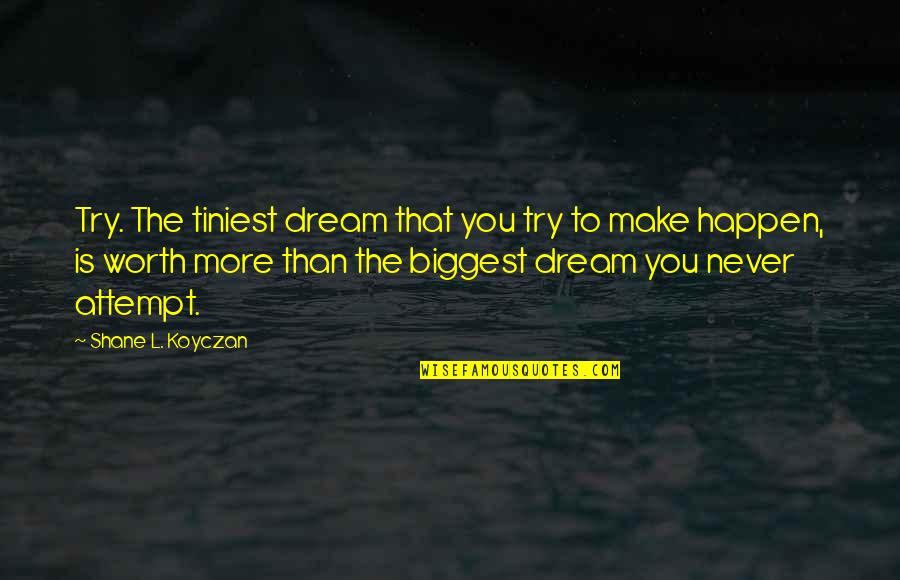 Bergy Bits Quotes By Shane L. Koyczan: Try. The tiniest dream that you try to