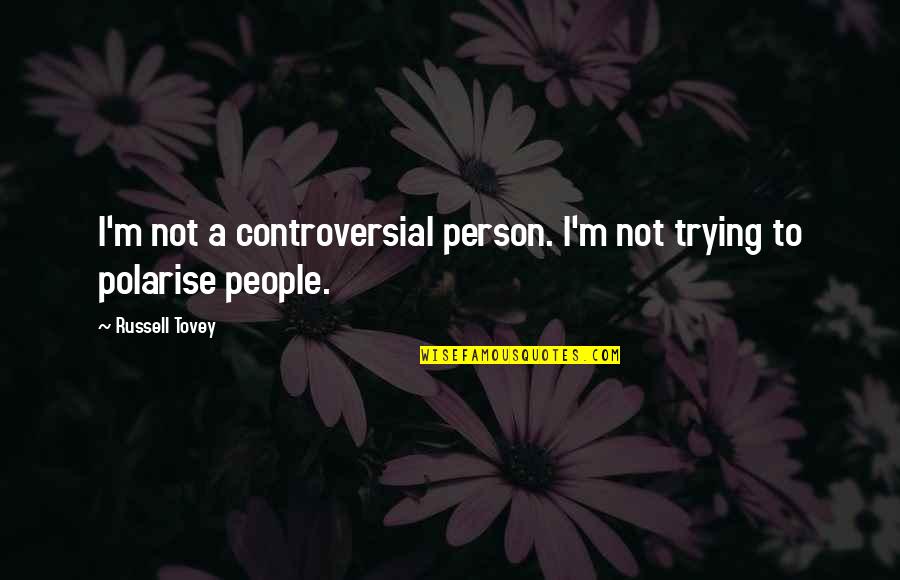 Berhad Airlines Quotes By Russell Tovey: I'm not a controversial person. I'm not trying