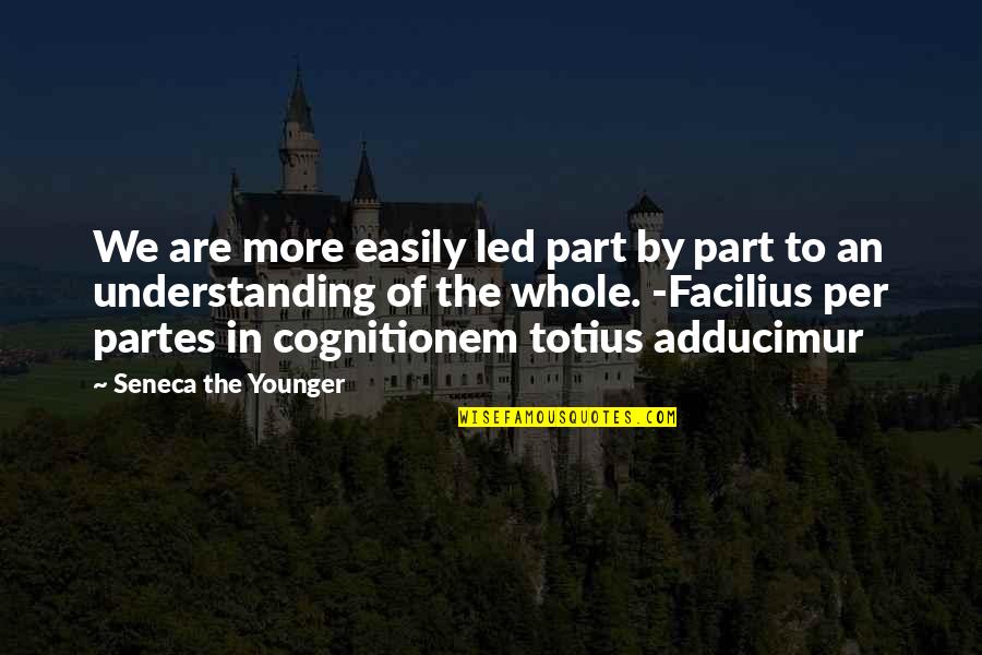 Berhadas Quotes By Seneca The Younger: We are more easily led part by part Berhadas Quotes By Seneca The Younger: We are more easily led part by part