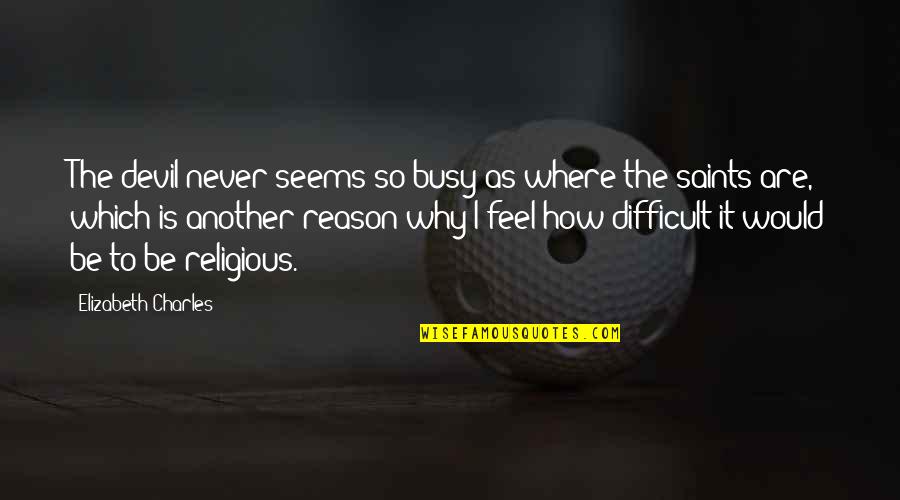 Berhadiah Quotes By Elizabeth Charles: The devil never seems so busy as where Berhadiah Quotes By Elizabeth Charles: The devil never seems so busy as where