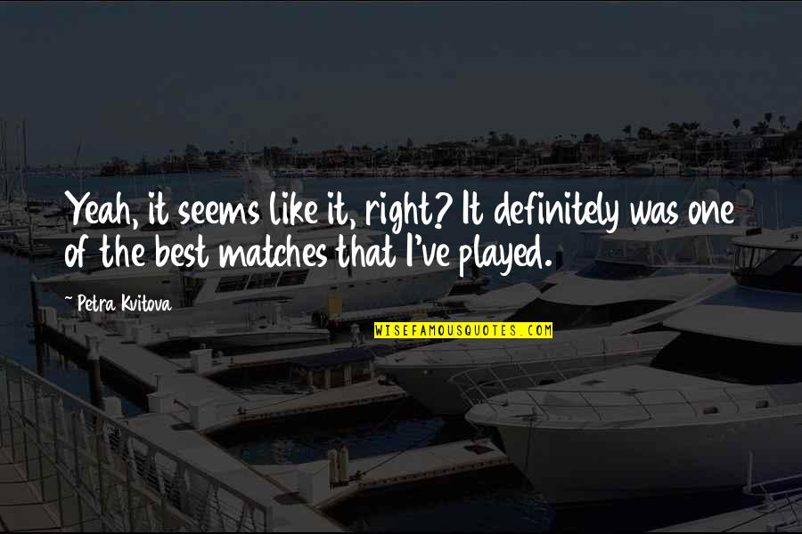 Berhadiah Quotes By Petra Kvitova: Yeah, it seems like it, right? It definitely Berhadiah Quotes By Petra Kvitova: Yeah, it seems like it, right? It definitely