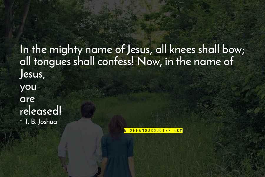 Berhadiah Quotes By T. B. Joshua: In the mighty name of Jesus, all knees Berhadiah Quotes By T. B. Joshua: In the mighty name of Jesus, all knees