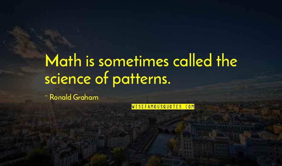 Berhak In English Quotes By Ronald Graham: Math is sometimes called the science of patterns.