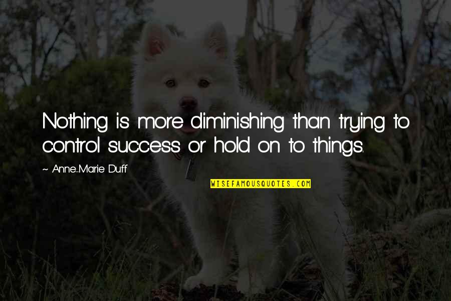 Berhanu Legesse Quotes By Anne-Marie Duff: Nothing is more diminishing than trying to control