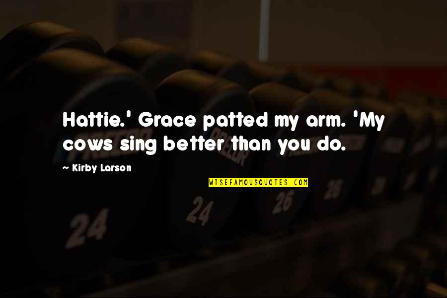 Berhanu Mengistu Quotes By Kirby Larson: Hattie.' Grace patted my arm. 'My cows sing