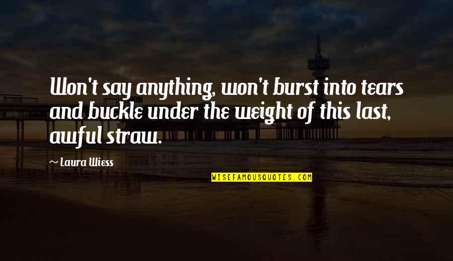 Berhati Means Quotes By Laura Wiess: Won't say anything, won't burst into tears and Berhati Means Quotes By Laura Wiess: Won't say anything, won't burst into tears and