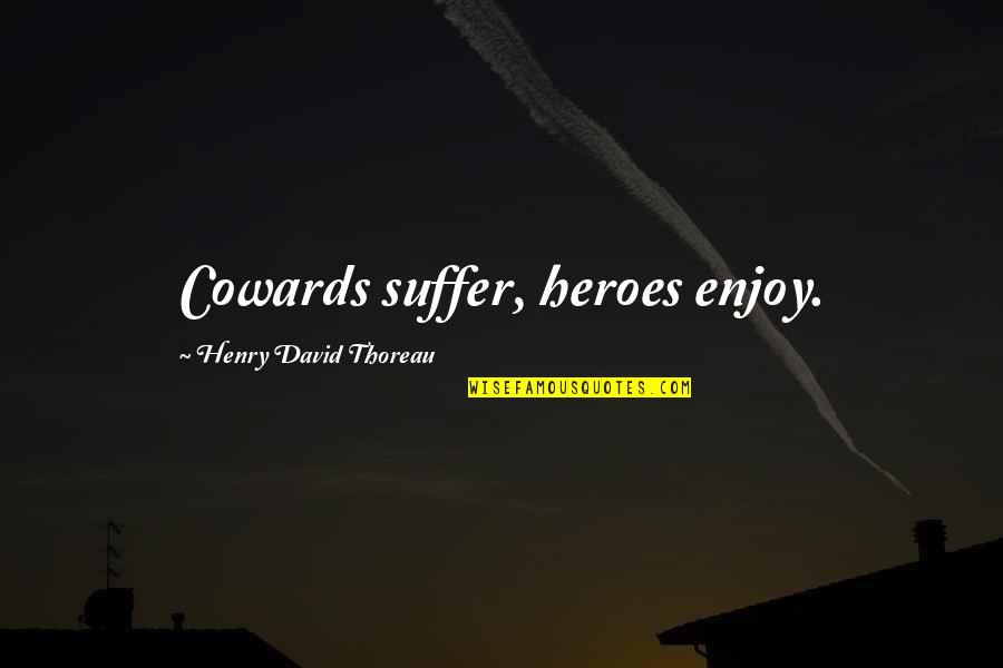 Berhe Quotes By Henry David Thoreau: Cowards suffer, heroes enjoy. Berhe Quotes By Henry David Thoreau: Cowards suffer, heroes enjoy.