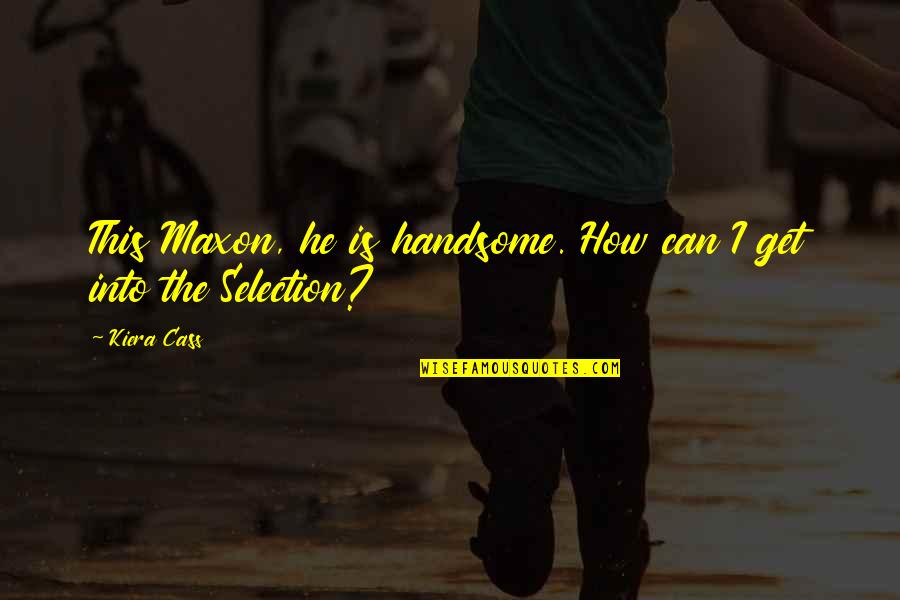 Berhe Quotes By Kiera Cass: This Maxon, he is handsome. How can I
