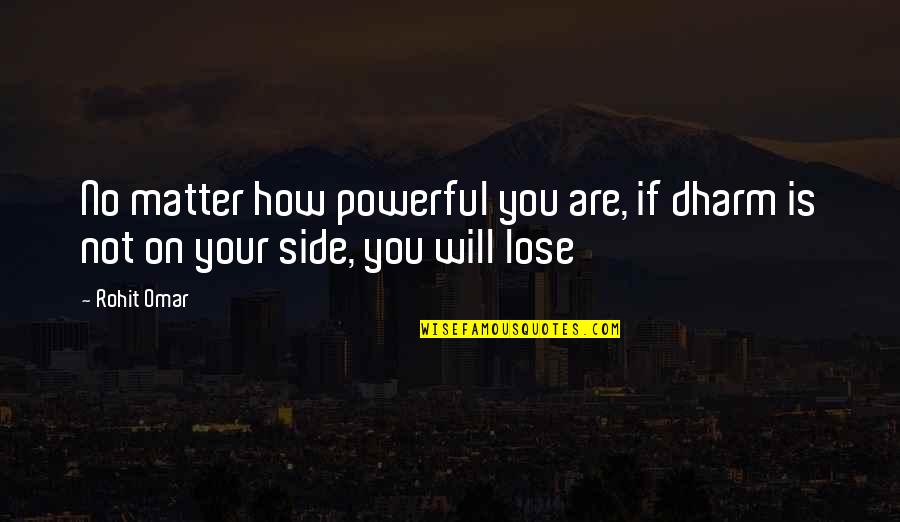 Berhe Quotes By Rohit Omar: No matter how powerful you are, if dharm