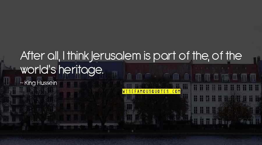 Berhemat Quotes By King Hussein: After all, I think Jerusalem is part of