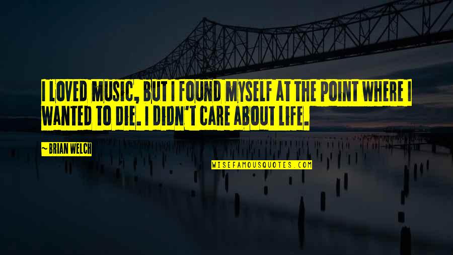 Berhembuslah Quotes By Brian Welch: I loved music, but I found myself at