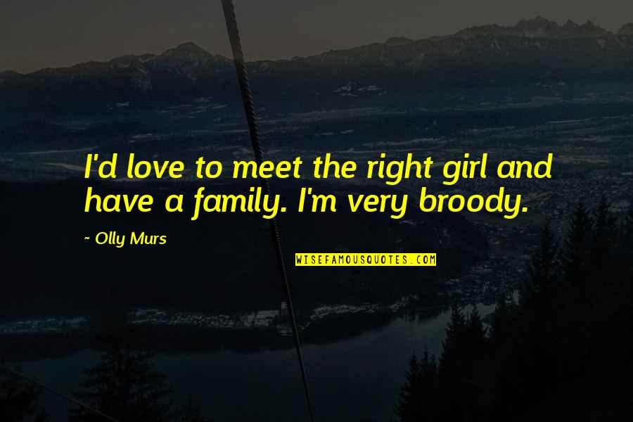 Berhembuslah Quotes By Olly Murs: I'd love to meet the right girl and