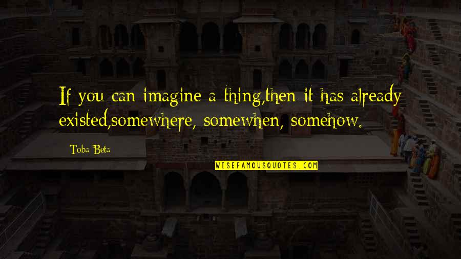 Berhentilah Berharap Quotes By Toba Beta: If you can imagine a thing,then it has