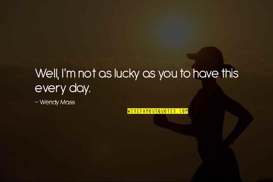 Berhentilah Berharap Quotes By Wendy Mass: Well, I'm not as lucky as you to