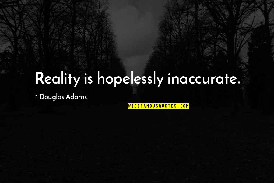 Berhubungan Suami Quotes By Douglas Adams: Reality is hopelessly inaccurate. Berhubungan Suami Quotes By Douglas Adams: Reality is hopelessly inaccurate.
