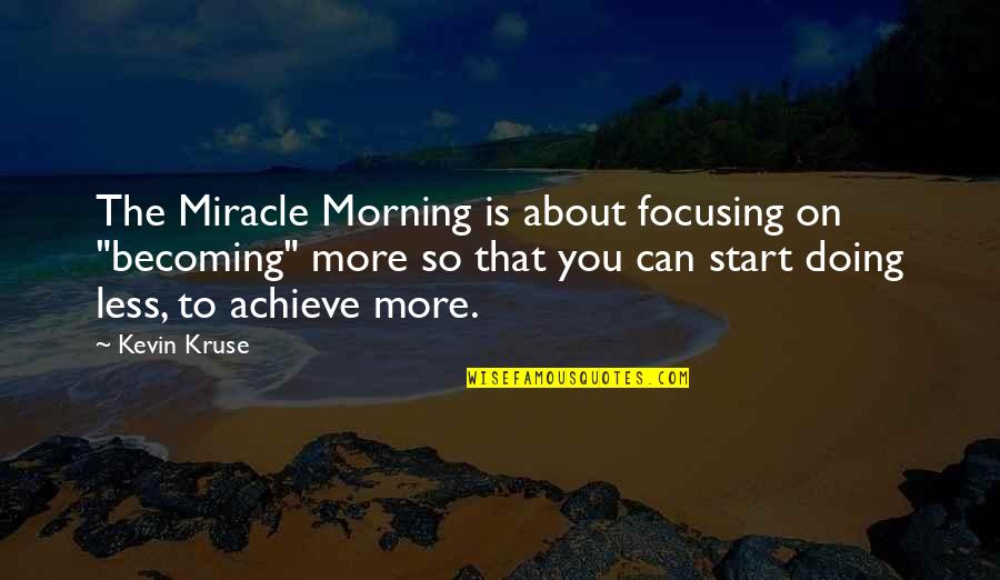 Berhutang Budi Quotes By Kevin Kruse: The Miracle Morning is about focusing on "becoming"