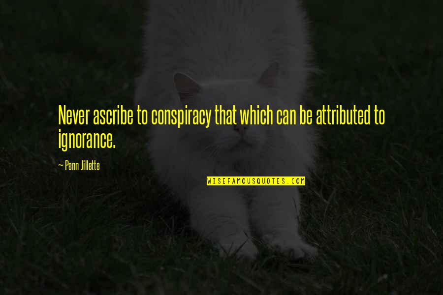 Beria Death Quotes By Penn Jillette: Never ascribe to conspiracy that which can be