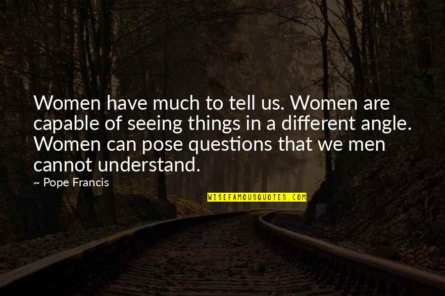 Beria Ria Quotes By Pope Francis: Women have much to tell us. Women are