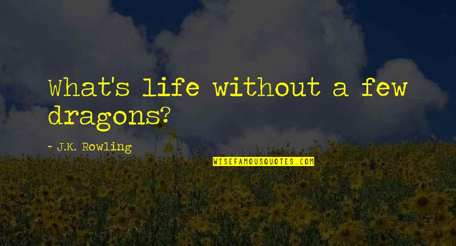 Beria's Quotes By J.K. Rowling: What's life without a few dragons?