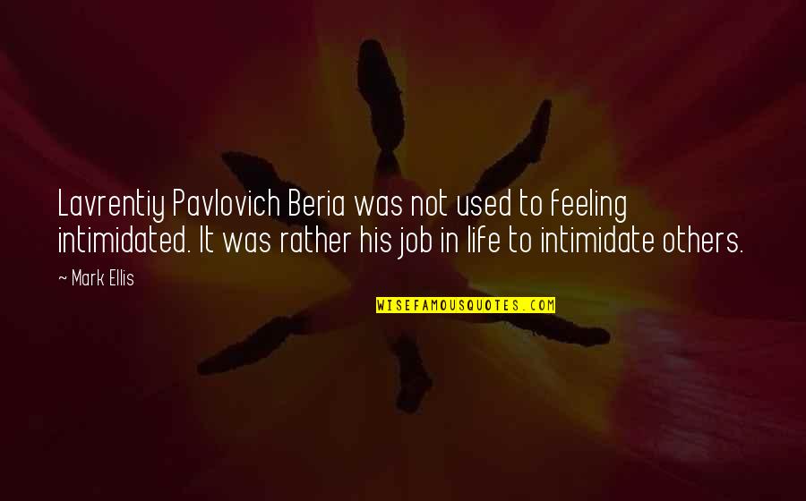 Beria's Quotes By Mark Ellis: Lavrentiy Pavlovich Beria was not used to feeling